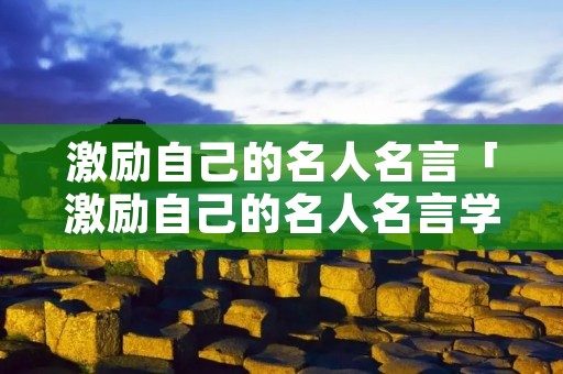 激励自己的名人名言「激励自己的名人名言学生用的」