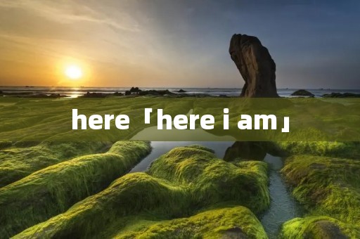 here「here i am」