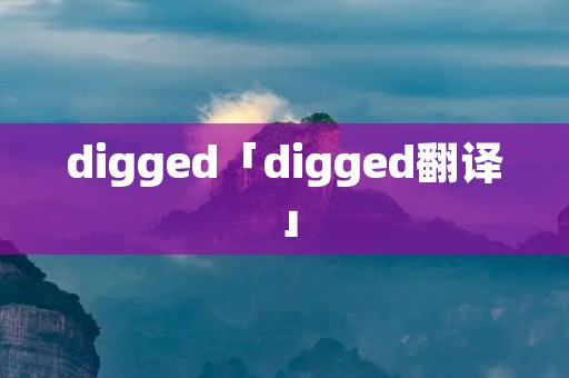 digged「digged翻译」