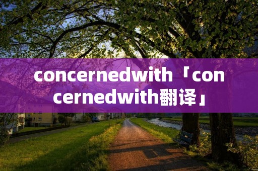 concernedwith「concernedwith翻译」