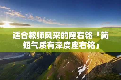 适合教师风采的座右铭「简短气质有深度座右铭」