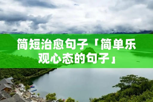 简短治愈句子「简单乐观心态的句子」