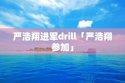 严浩翔进军drill「严浩翔参加」