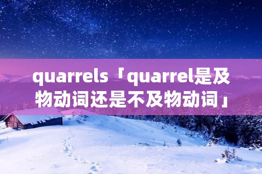 quarrels「quarrel是及物动词还是不及物动词」