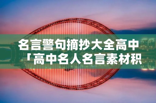 名言警句摘抄大全高中「高中名人名言素材积累」