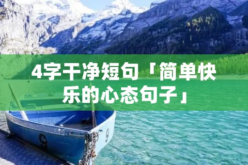 4字干净短句「简单快乐的心态句子」