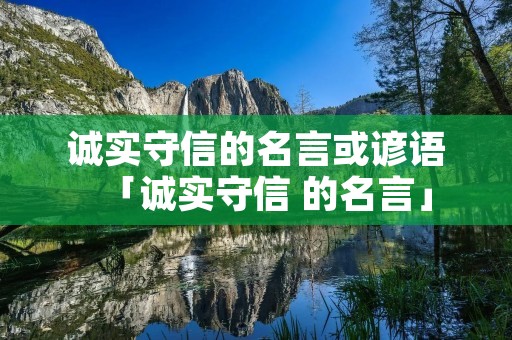 诚实守信的名言或谚语「诚实守信 的名言」
