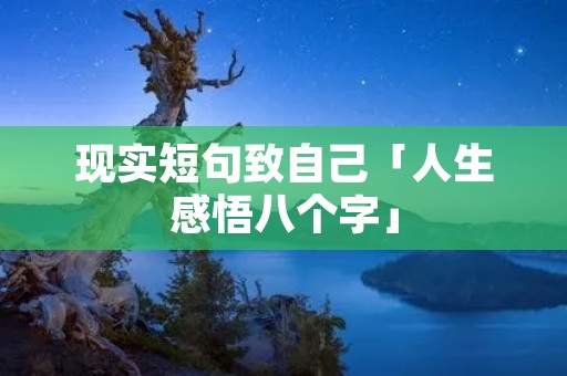 现实短句致自己「人生感悟八个字」