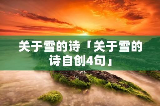 关于雪的诗「关于雪的诗自创4句」