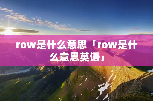 row是什么意思「row是什么意思英语」