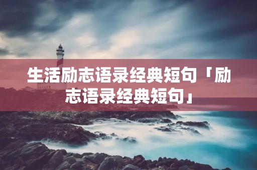 生活励志语录经典短句「励志语录经典短句」