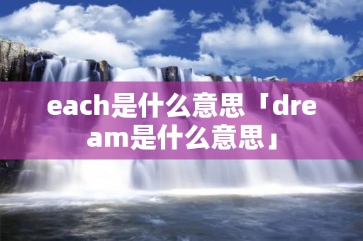 each是什么意思「dream是什么意思」