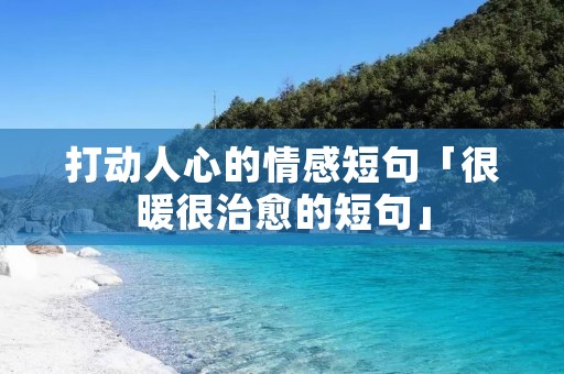 打动人心的情感短句「很暖很治愈的短句」