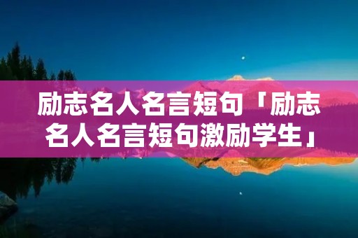 励志名人名言短句「励志名人名言短句激励学生」 励志名人名言短句「励志名人名言短句激励学生」