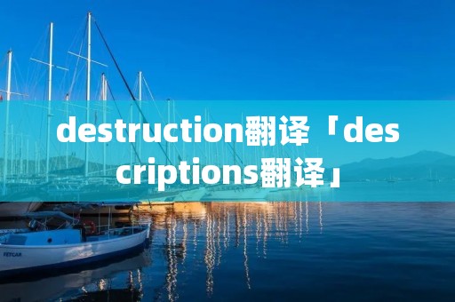destruction翻译「descriptions翻译」