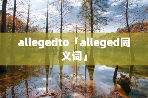 allegedto「alleged同义词」