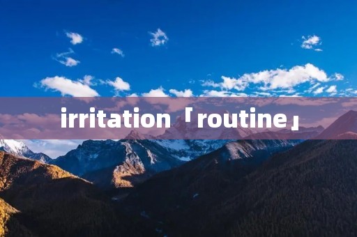 irritation「routine」