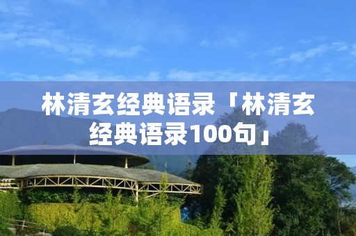 林清玄经典语录「林清玄经典语录100句」