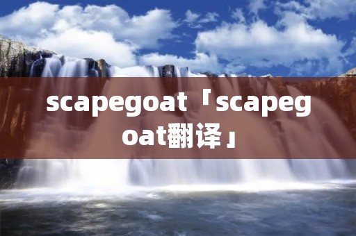scapegoat「scapegoat翻译」