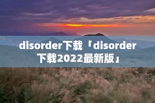 disorder下载「disorder下载2022最新版」