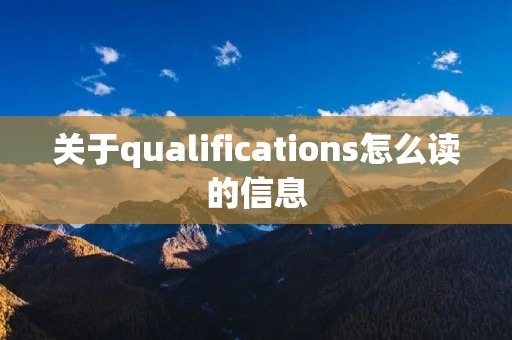 关于qualifications怎么读的信息