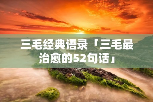 三毛经典语录「三毛最治愈的52句话」