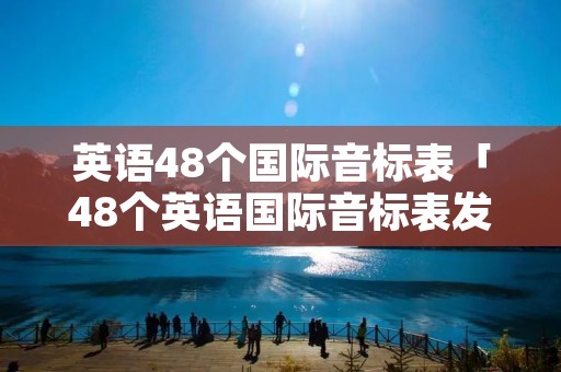 英语48个国际音标表「48个英语国际音标表发音」