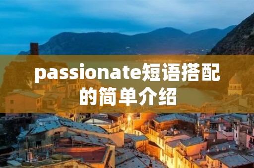 passionate短语搭配的简单介绍 passionate短语搭配的简单介绍