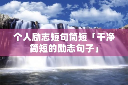 个人励志短句简短「干净简短的励志句子」