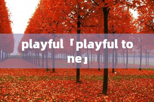 playful「playful tone」