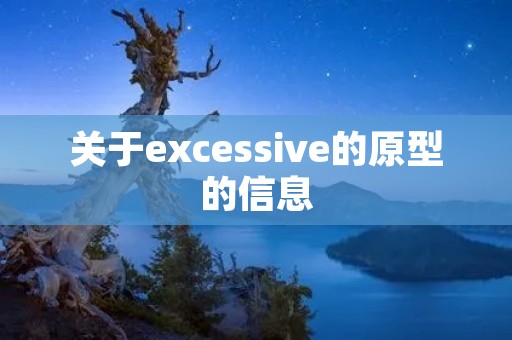 关于excessive的原型的信息 关于excessive的原型的信息