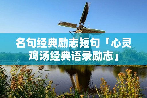 名句经典励志短句「心灵鸡汤经典语录励志」