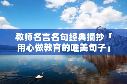 教师名言名句经典摘抄「用心做教育的唯美句子」