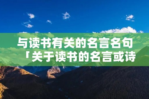 与读书有关的名言名句「关于读书的名言或诗句」