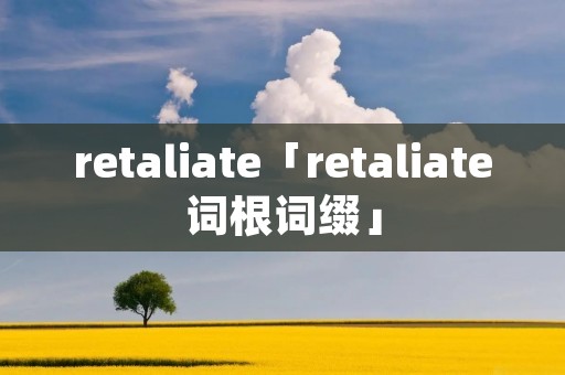 retaliate「retaliate词根词缀」
