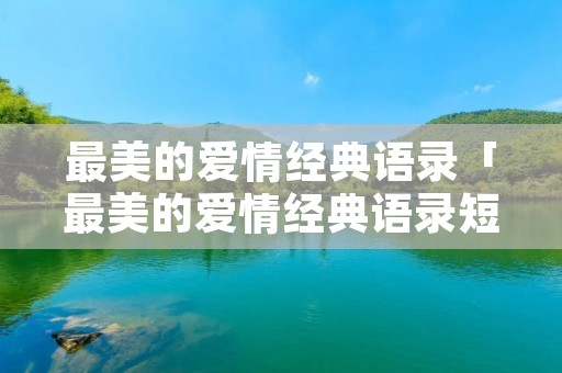 最美的爱情经典语录「最美的爱情经典语录短句」