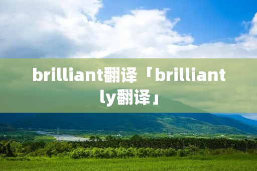 brilliant翻译「brilliantly翻译」