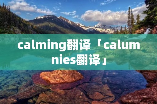 calming翻译「calumnies翻译」