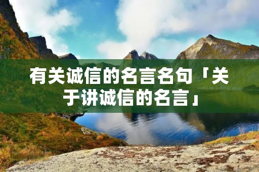 有关诚信的名言名句「关于讲诚信的名言」