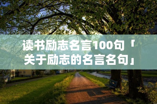 读书励志名言100句「关于励志的名言名句」