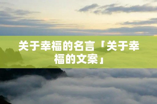 关于幸福的名言「关于幸福的文案」