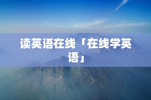 读英语在线「在线学英语」