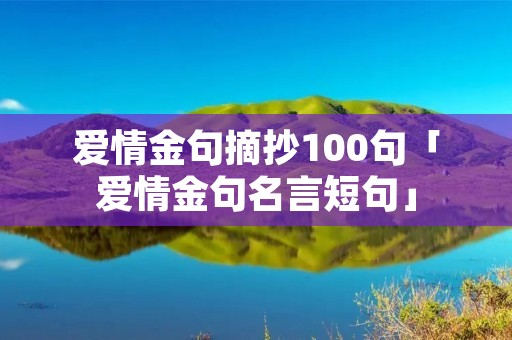 爱情金句摘抄100句「爱情金句名言短句」