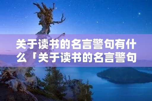 关于读书的名言警句有什么「关于读书的名言警句有什么?」