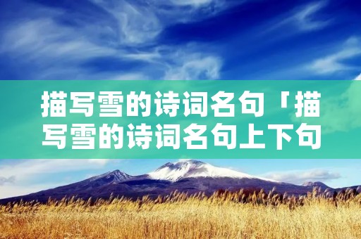 描写雪的诗词名句「描写雪的诗词名句上下句」