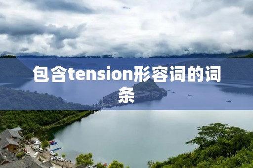 包含tension形容词的词条