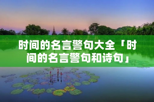 时间的名言警句大全「时间的名言警句和诗句」