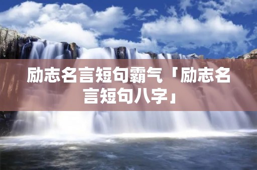 励志名言短句霸气「励志名言短句八字」