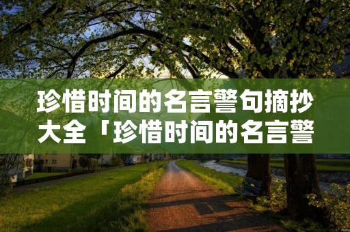 珍惜时间的名言警句摘抄大全「珍惜时间的名言警句短一点」