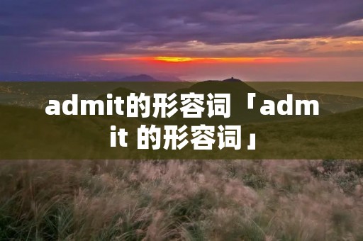 admit的形容词「admit 的形容词」